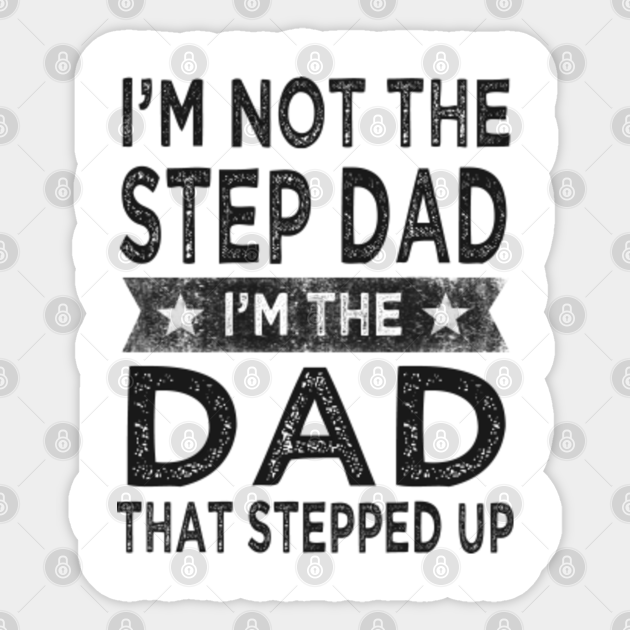 im not the step dad im the dad that stepped up - Step Dad Gifts 